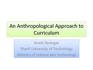 An Anthropological Approach to Curriculum Arash Rastegar Sharif