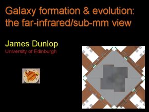 Galaxy formation evolution the farinfraredsubmm view James Dunlop