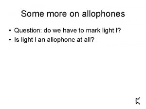 Some more on allophones Question do we have