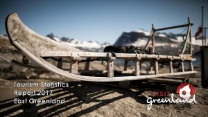 Tourism Statistics Report 2017 East Greenland Introduction As