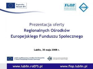 Prezentacja oferty Regionalnych Orodkw Europejskiego Funduszu Spoecznego Lublin