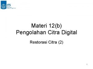 Materi 12b Pengolahan Citra Digital Restorasi Citra 2