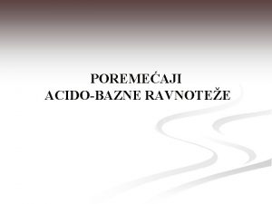 POREMEAJI ACIDOBAZNE RAVNOTEE Odravanje koncentracije jona vodonika u