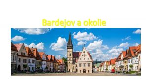 Bardejov a okolie Bardejov a okolie Poloha Mesto