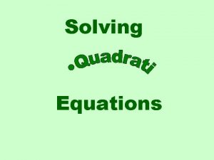 Solving Equations A quadratic equation is an equation