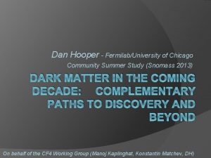 Dan Hooper FermilabUniversity of Chicago Community Summer Study