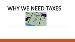 WHY WE NEED TAXES History of Taxes What