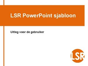 LSR Power Point sjabloon Uitleg voor de gebruiker