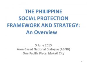 THE PHILIPPINE SOCIAL PROTECTION FRAMEWORK AND STRATEGY An