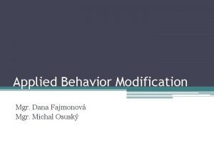 Applied Behavior Modification Mgr Dana Fajmonov Mgr Michal