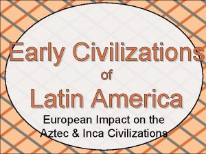 Early Civilizations of Latin America European Impact on