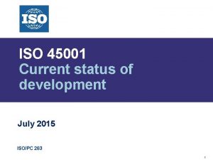 ISO 45001 Current status of development July 2015