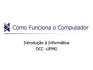 Como Funciona o Computador Introduo Informtica DCC UFMG