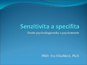 Senzitivita a specifita Teorie psychodiagnostiky a psychometrie Ph