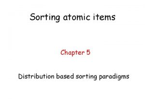 Sorting atomic items Chapter 5 Distribution based sorting