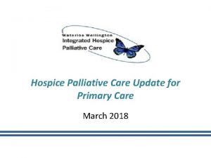 Hospice Palliative Care Update for Primary Care March