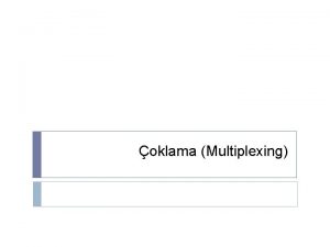 oklama Multiplexing Multiplexing oklamaMultiplexingte ama etkinliktir Birden fazla