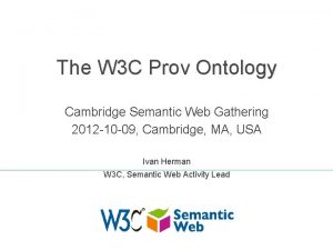 The W 3 C Prov Ontology Cambridge Semantic