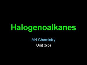 Halogenoalkanes AH Chemistry Unit 3b Background Also known