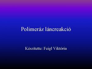 Polimerz lncreakci Ksztette Feigl Viktria PCR polymerase chain