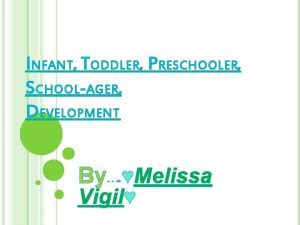 INFANT TODDLER PRESCHOOLER SCHOOLAGER DEVELOPMENT By Melissa Vigil