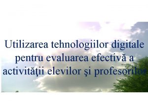 Utilizarea tehnologiilor digitale pentru evaluarea efectiv a activitii