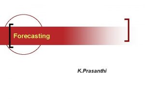 Forecasting K Prasanthi Forecasting n Predict the next