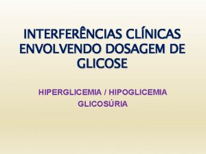 INTERFERNCIAS CLNICAS ENVOLVENDO DOSAGEM DE GLICOSE HIPERGLICEMIA HIPOGLICEMIA