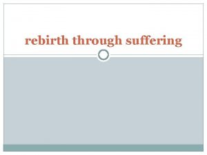 rebirth through suffering Rebirth Through Suffering We might