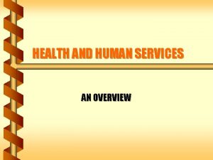 HEALTH AND HUMAN SERVICES AN OVERVIEW DEPARTMENT OF