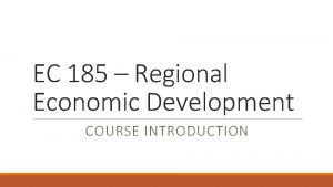 EC 185 Regional Economic Development COURSE INTRODUCTION Overview