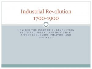 Industrial Revolution 1700 1900 HOW DID THE INDUSTRIAL