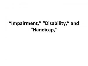 Impairment Disability and Handicap The word impairment disability
