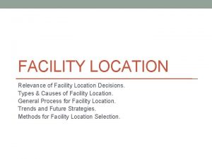 FACILITY LOCATION Relevance of Facility Location Decisions Types