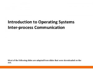 Introduction to Operating Systems Interprocess Communication Most of