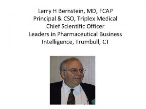 Larry H Bernstein MD FCAP Principal CSO Triplex