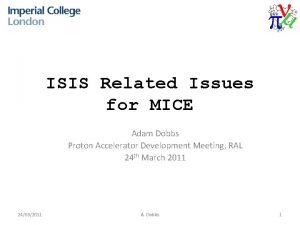 ISIS Related Issues for MICE Adam Dobbs Proton