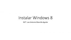 Instalar Windows 8 ISCT Luis Antonio Mancilla Aguilar