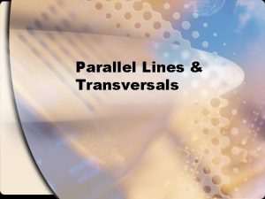 Parallel Lines Transversals StandardsObjectives Standard 3 Students will