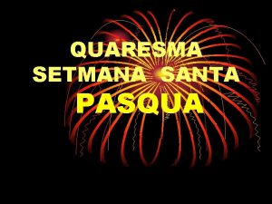 QUARESMA SETMANA SANTA PASQUA QUARESMA n n CARNAVAL