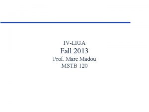 IVLIGA Fall 2013 Prof Marc Madou MSTB 120