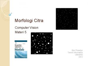 Morfologi Citra Computer Vision Materi 5 Eko Prasetyo