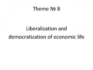 Theme 8 Liberalization and democratization of economic life