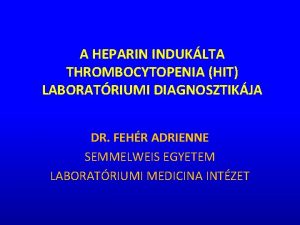 A HEPARIN INDUKLTA THROMBOCYTOPENIA HIT LABORATRIUMI DIAGNOSZTIKJA DR