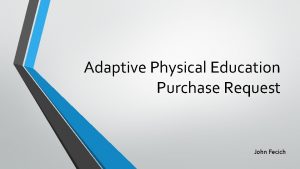 Adaptive Physical Education Purchase Request John Fecich What