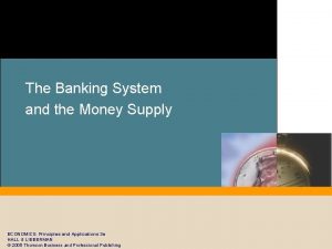 The Banking System and the Money Supply ECONOMICS