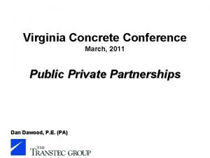 Virginia Concrete Conference March 2011 Public Private Partnerships