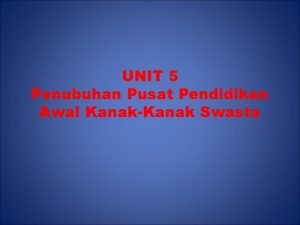 UNIT 5 Penubuhan Pusat Pendidikan Awal KanakKanak Swasta