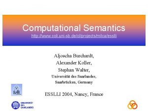 Computational Semantics http www coli unisb declprojectsmilcaesslli Aljoscha