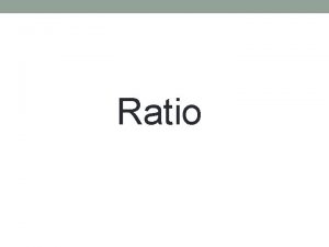 Ratio What is ratio Ratio is used to